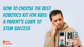 How to Choose the Best Robotics Kit for Kids: A Parent’s Guide to STEM Success
